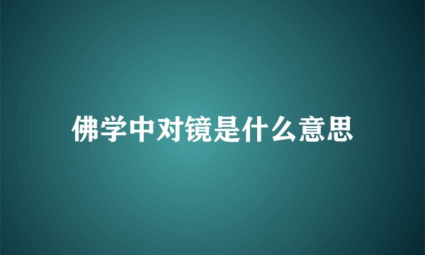 佛学中对镜是什么意思