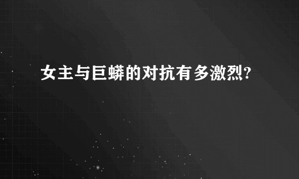 女主与巨蟒的对抗有多激烈?