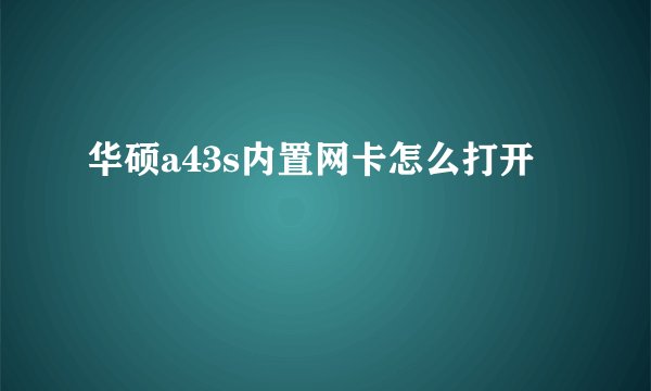 华硕a43s内置网卡怎么打开