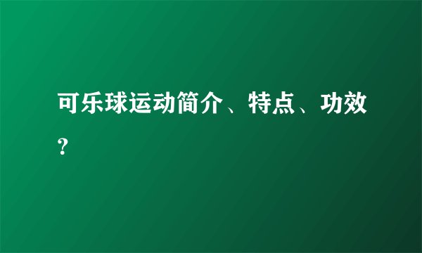 可乐球运动简介、特点、功效？