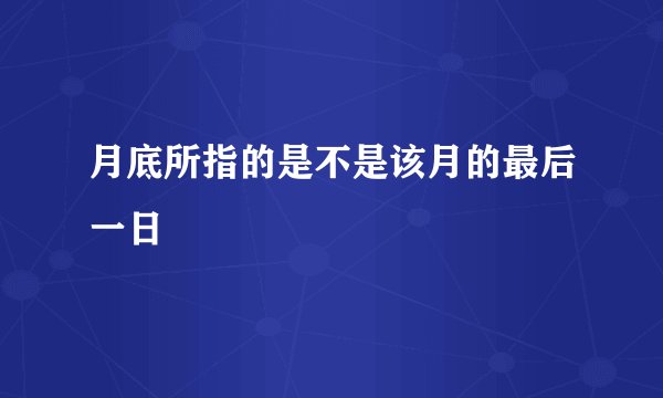 月底所指的是不是该月的最后一日