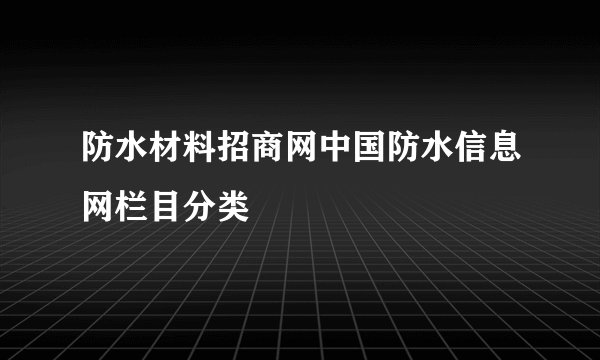 防水材料招商网中国防水信息网栏目分类