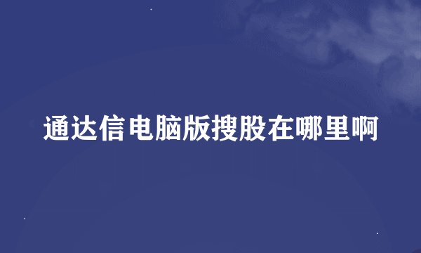 通达信电脑版搜股在哪里啊