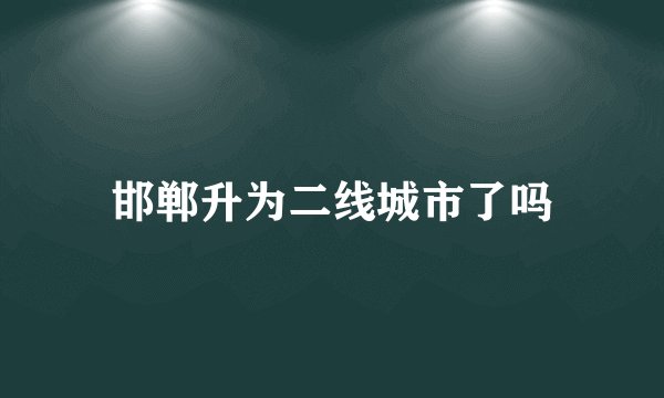 邯郸升为二线城市了吗