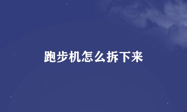 跑步机怎么拆下来