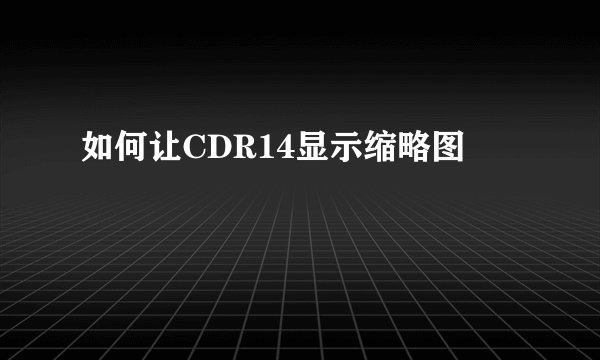 如何让CDR14显示缩略图