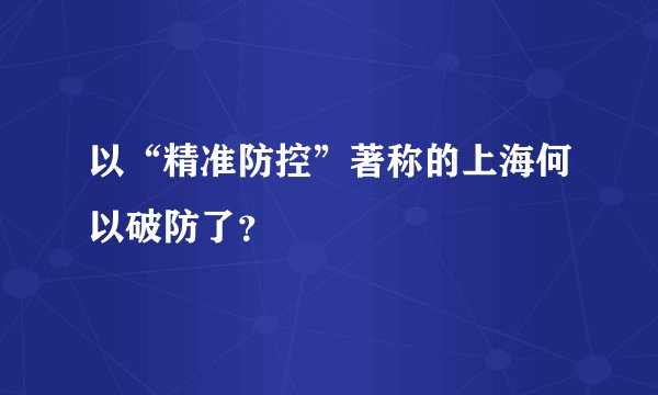 以“精准防控”著称的上海何以破防了？