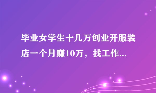毕业女学生十几万创业开服装店一个月赚10万，找工作不如卖衣服