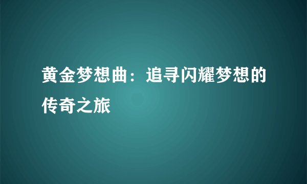 黄金梦想曲：追寻闪耀梦想的传奇之旅
