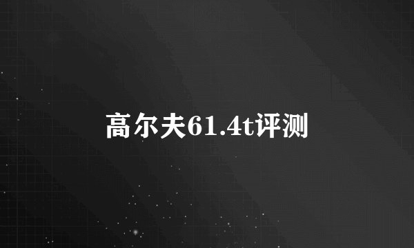 高尔夫61.4t评测