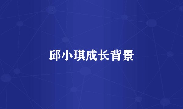 邱小琪成长背景