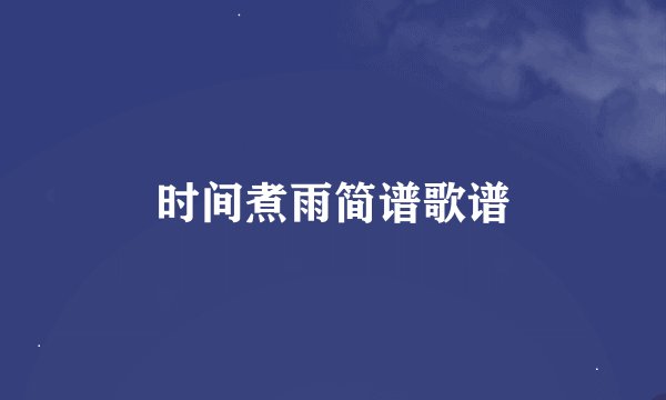 时间煮雨简谱歌谱