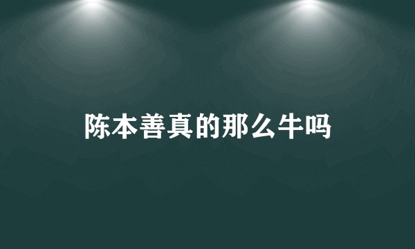 陈本善真的那么牛吗