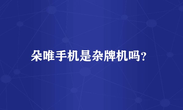 朵唯手机是杂牌机吗？