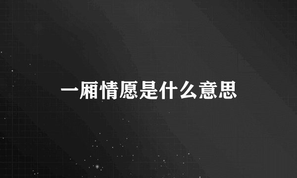 一厢情愿是什么意思