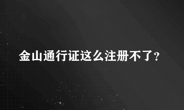 金山通行证这么注册不了？