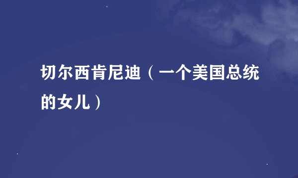 切尔西肯尼迪（一个美国总统的女儿）