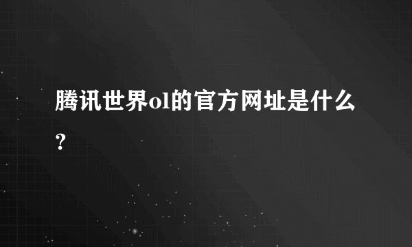 腾讯世界ol的官方网址是什么?