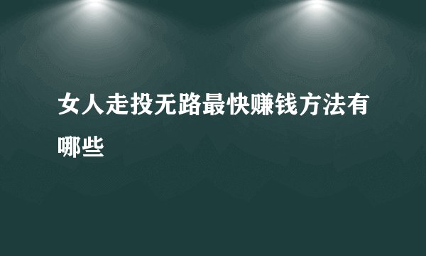 女人走投无路最快赚钱方法有哪些