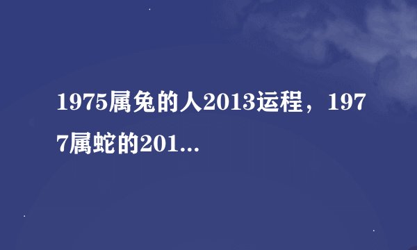 1975属兔的人2013运程，1977属蛇的2013年运势