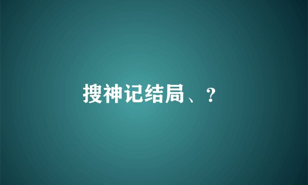 搜神记结局、？