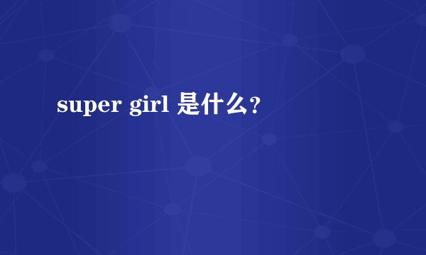 super girl 是什么？
