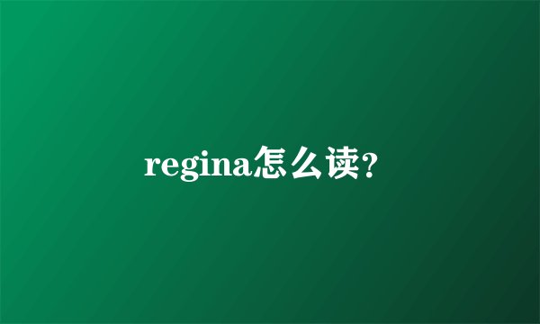 regina怎么读？