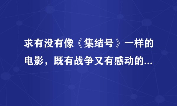 求有没有像《集结号》一样的电影,既有战争又有感动的,推荐一下,不要太老的,最好是最新的,谢谢