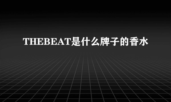 THEBEAT是什么牌子的香水