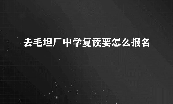 去毛坦厂中学复读要怎么报名