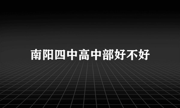 南阳四中高中部好不好