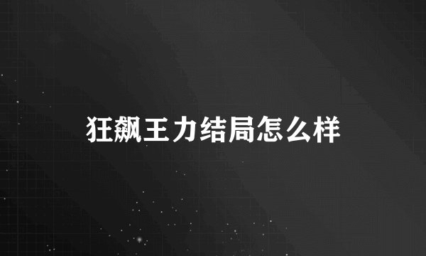 狂飙王力结局怎么样