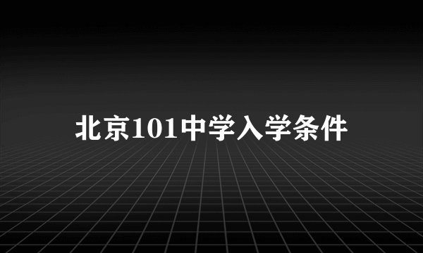北京101中学入学条件