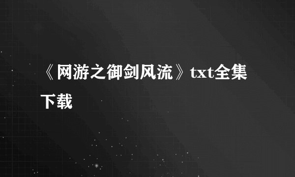 《网游之御剑风流》txt全集下载