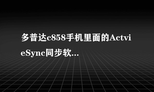 多普达c858手机里面的ActvieSync同步软件在手机打开之后里面有三个选项是灰色的，请问是怎么回事？如果...