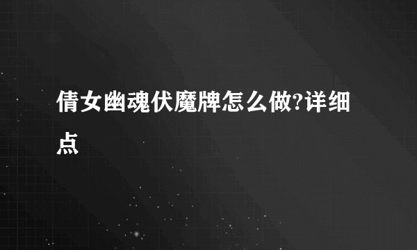 倩女幽魂伏魔牌怎么做?详细点