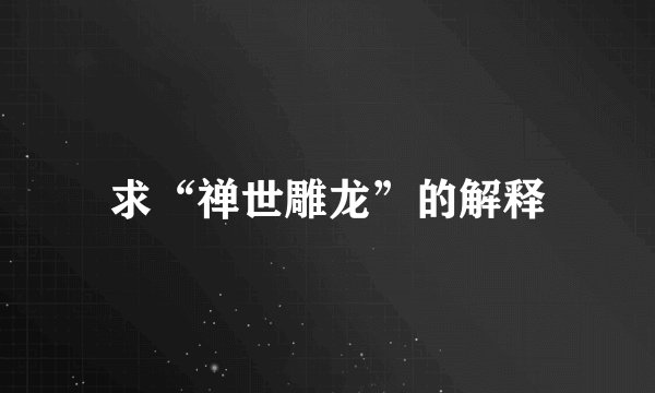 求“禅世雕龙”的解释