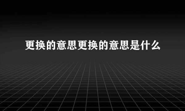 更换的意思更换的意思是什么