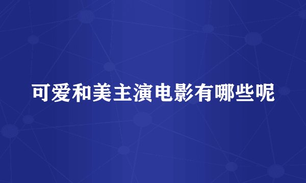 可爱和美主演电影有哪些呢