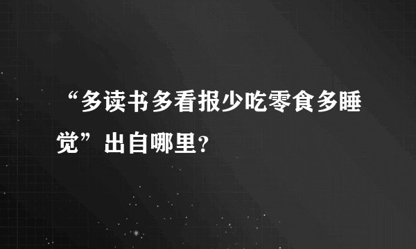 “多读书多看报少吃零食多睡觉”出自哪里？