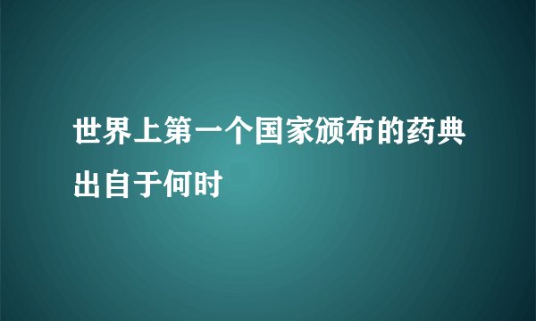 世界上第一个国家颁布的药典出自于何时