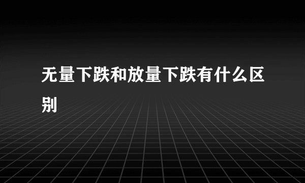 无量下跌和放量下跌有什么区别