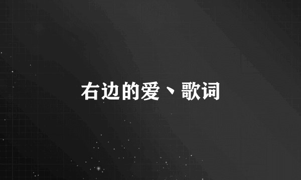 右边的爱丶歌词
