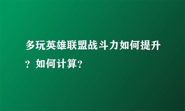 多玩英雄联盟战斗力如何提升？如何计算？