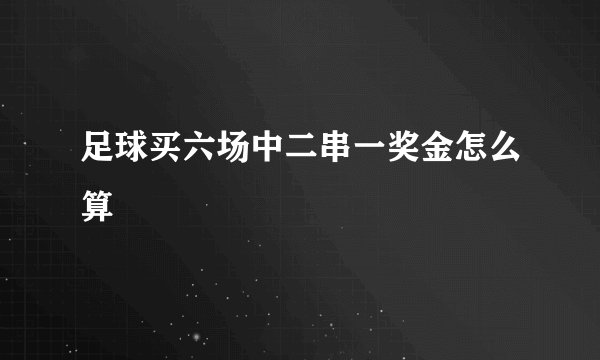 足球买六场中二串一奖金怎么算
