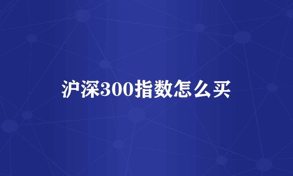 沪深300指数怎么买