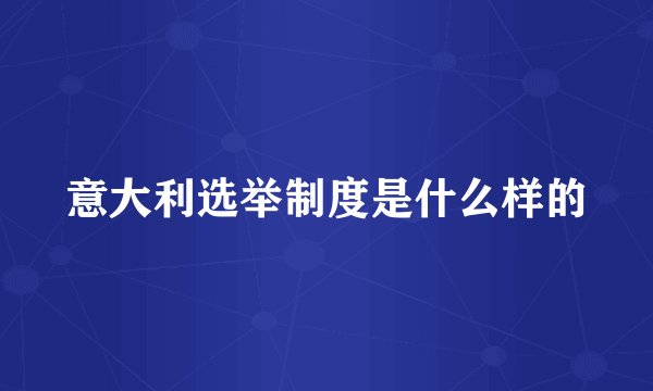 意大利选举制度是什么样的