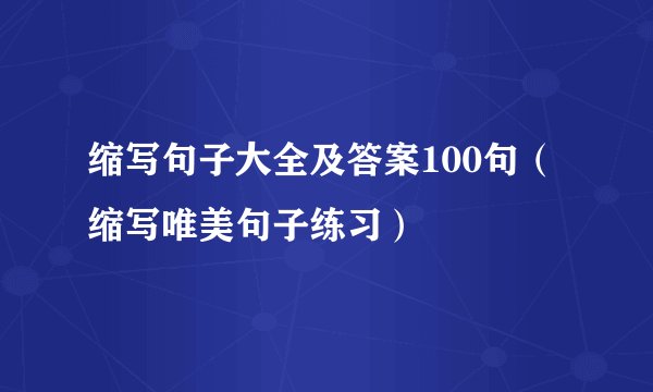 缩写句子大全及答案100句（缩写唯美句子练习）