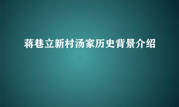 蒋巷立新村汤家历史背景介绍