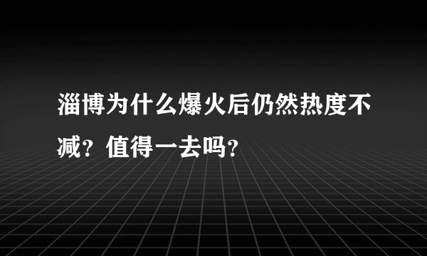 淄博为什么爆火后仍然热度不减？值得一去吗？